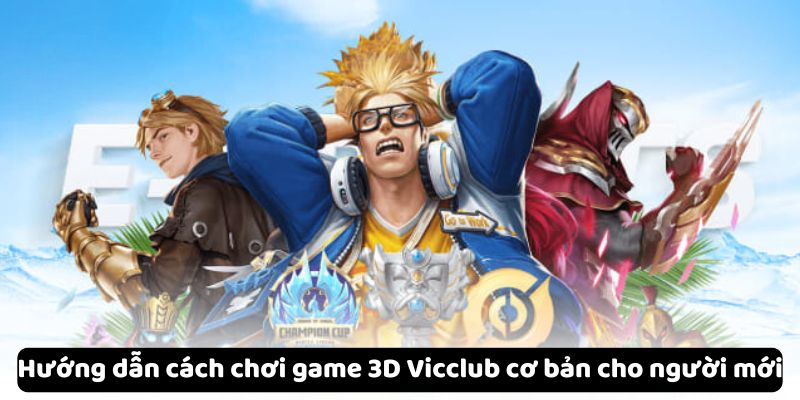 Hướng dẫn cách chơi game 3D Vicclub cơ bản cho người mới