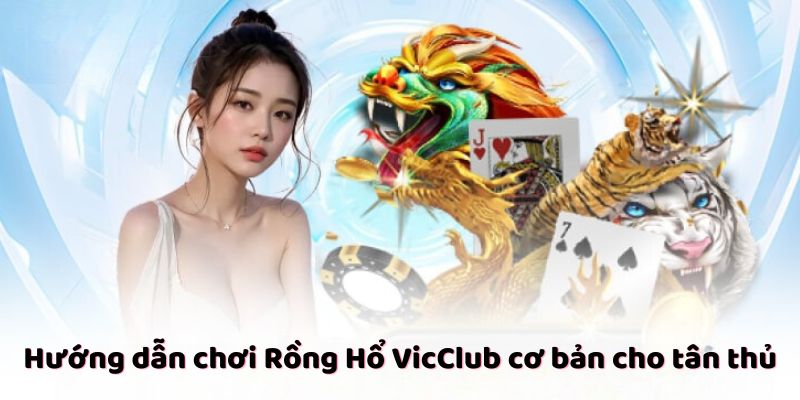 Hướng dẫn chơi Rồng Hổ VicClub cơ bản cho tân thủ
