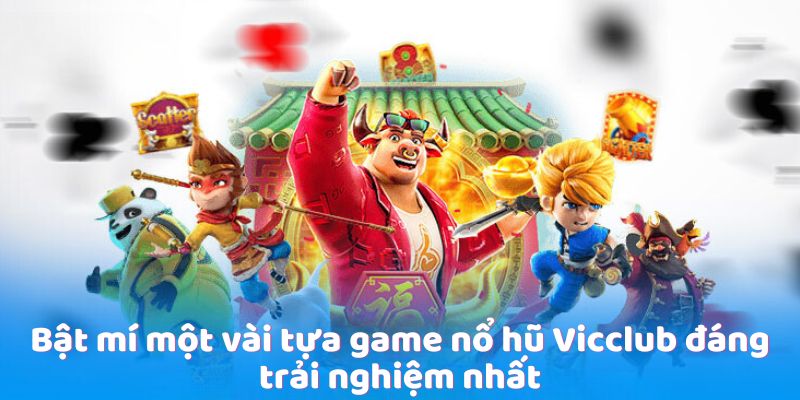 Bật mí một vài tựa game nổ hũ Vicclub đáng trải nghiệm nhất