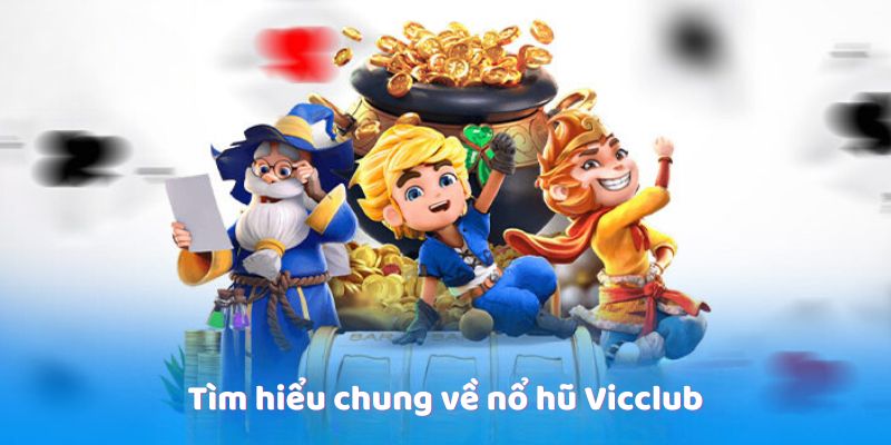 Tìm hiểu chung về nổ hũ Vicclub