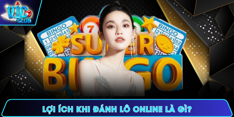 Lợi ích khi đánh lô online là gì?